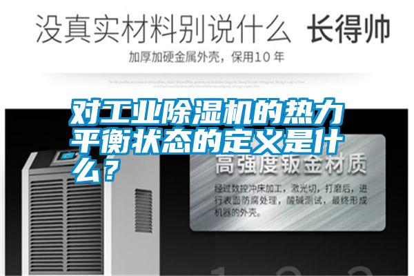 對工業(yè)除濕機的熱力平衡狀態(tài)的定義是什么？