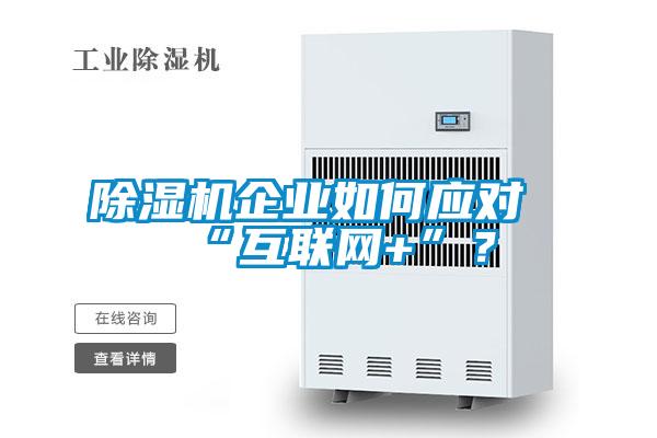 除濕機企業(yè)如何應對“互聯(lián)網(wǎng)+”？