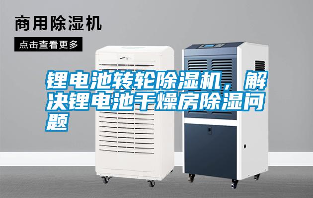 鋰電池轉(zhuǎn)輪除濕機(jī)，解決鋰電池干燥房除濕問(wèn)題