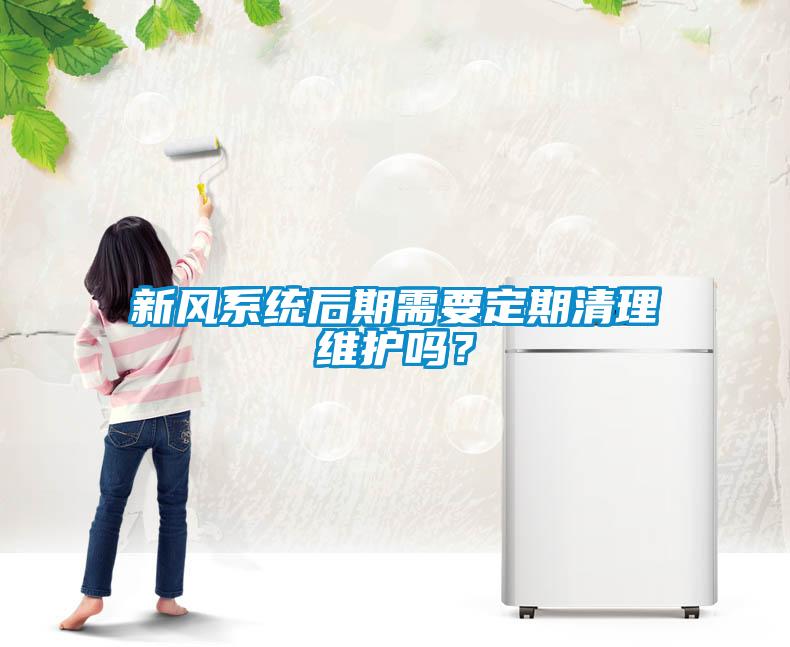 新風系統(tǒng)后期需要定期清理維護嗎？