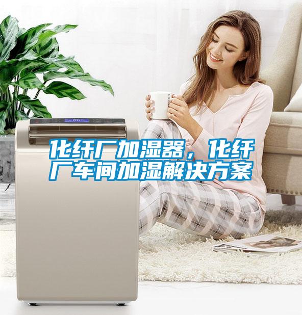 化纖廠加濕器，化纖廠車間加濕解決方案