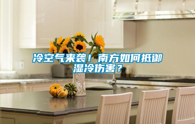 冷空氣來(lái)襲！南方如何抵御濕冷傷害？