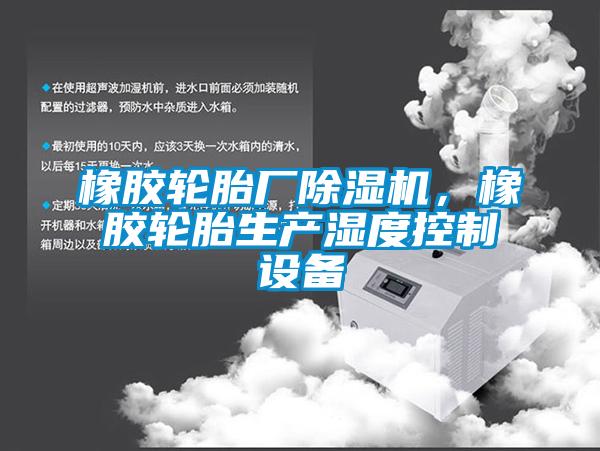 橡膠輪胎廠除濕機，橡膠輪胎生產(chǎn)濕度控制設(shè)備