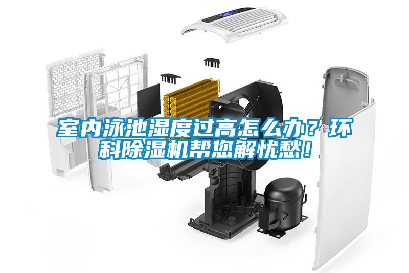 室內(nèi)泳池濕度過高怎么辦？環(huán)科除濕機(jī)幫您解憂愁！