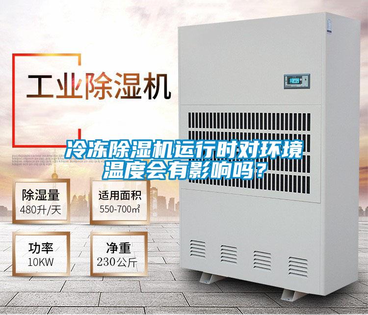 冷凍除濕機運行時對環(huán)境溫度會有影響嗎？