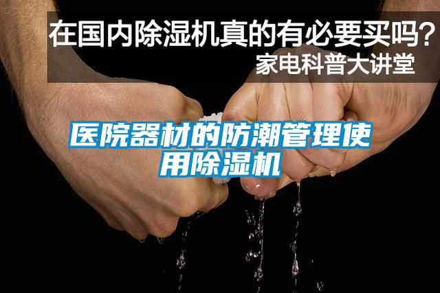 醫(yī)院器材的防潮管理使用除濕機(jī)