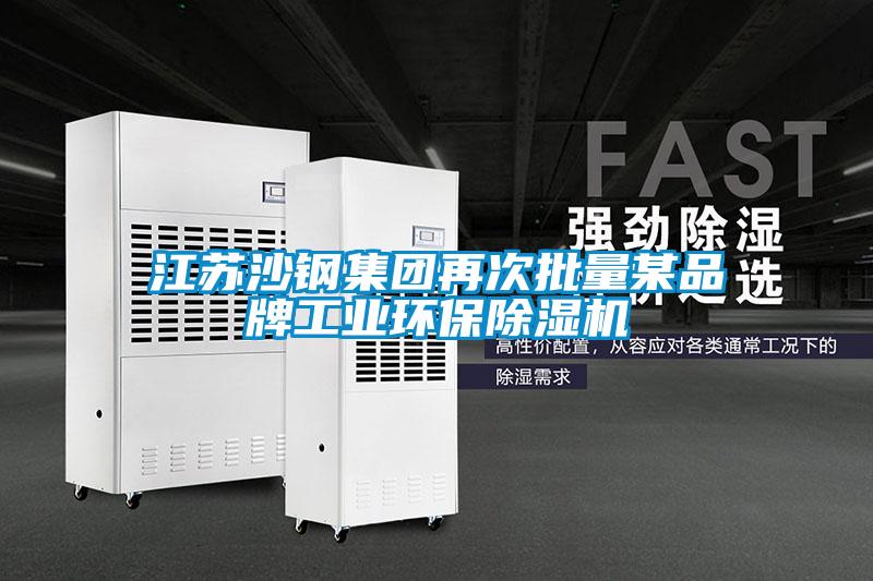 江蘇沙鋼集團(tuán)再次批量某品牌工業(yè)環(huán)保除濕機(jī)