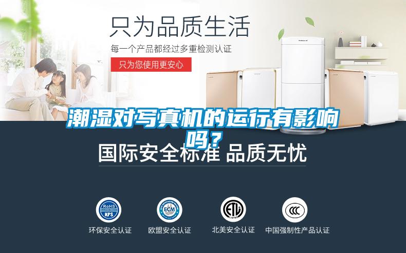 潮濕對寫真機(jī)的運(yùn)行有影響嗎？