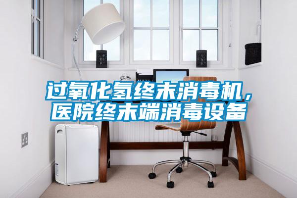 過氧化氫終末消毒機，醫(yī)院終末端消毒設(shè)備
