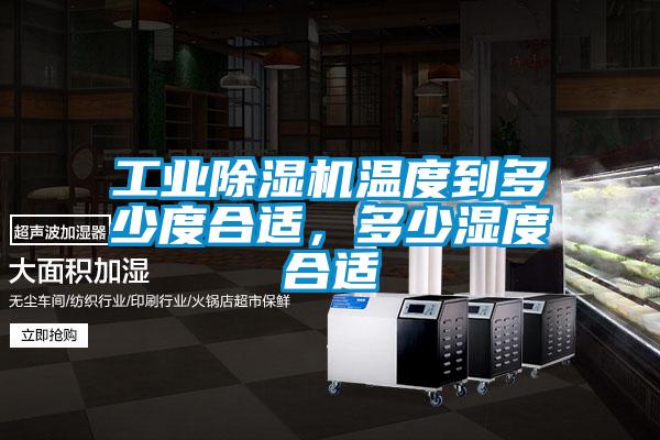 工業(yè)除濕機(jī)溫度到多少度合適，多少濕度合適