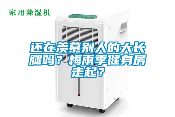 還在羨慕別人的大長(zhǎng)腿嗎？梅雨季健身房走起？