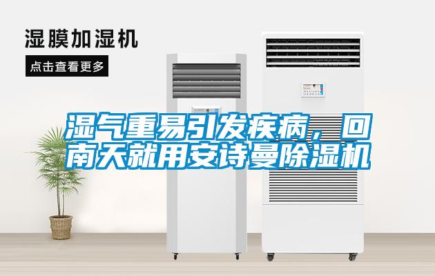 濕氣重易引發(fā)疾病，回南天就用安詩曼除濕機