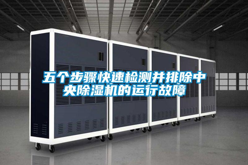 五個(gè)步驟快速檢測并排除中央除濕機(jī)的運(yùn)行故障