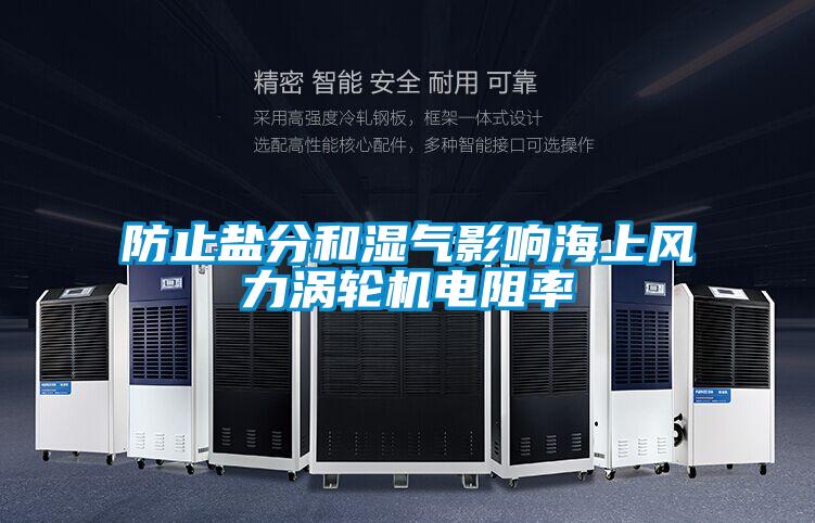 防止鹽分和濕氣影響海上風(fēng)力渦輪機電阻率