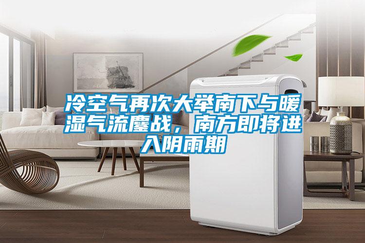 冷空氣再次大舉南下與暖濕氣流鏖戰(zhàn)，南方即將進(jìn)入陰雨期