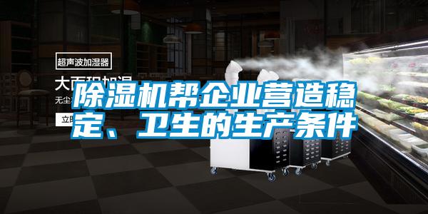 除濕機幫企業(yè)營造穩(wěn)定、衛(wèi)生的生產(chǎn)條件