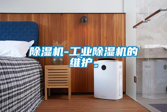 除濕機(jī)-工業(yè)除濕機(jī)的維護(hù)。