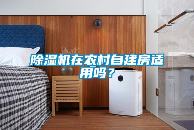 除濕機在農(nóng)村自建房適用嗎？