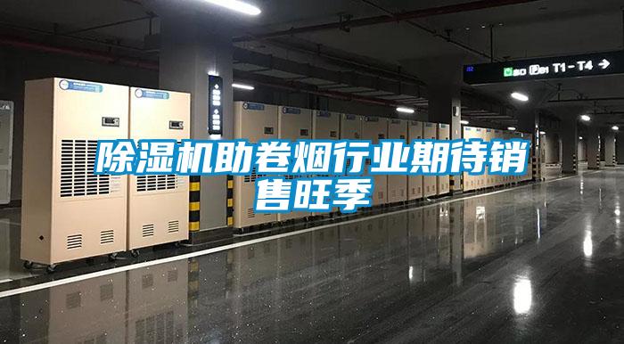 除濕機(jī)助卷煙行業(yè)期待銷售旺季