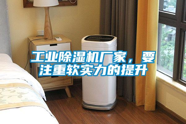工業(yè)除濕機(jī)廠家，要注重軟實(shí)力的提升