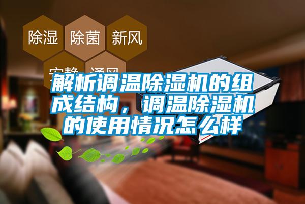 解析調(diào)溫除濕機(jī)的組成結(jié)構(gòu)，調(diào)溫除濕機(jī)的使用情況怎么樣