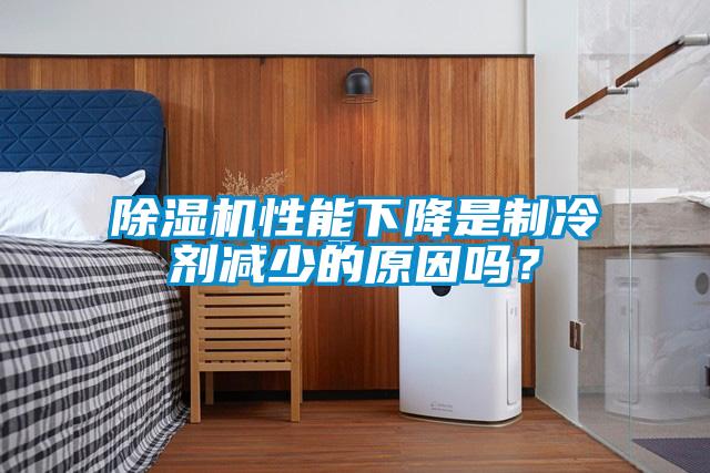 除濕機(jī)性能下降是制冷劑減少的原因嗎？