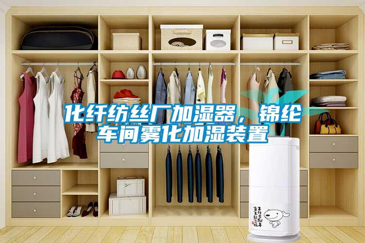 化纖紡絲廠加濕器，錦綸車間霧化加濕裝置