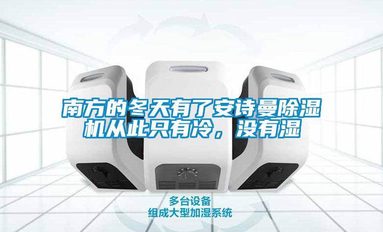 南方的冬天有了安詩(shī)曼除濕機(jī)從此只有冷，沒有濕