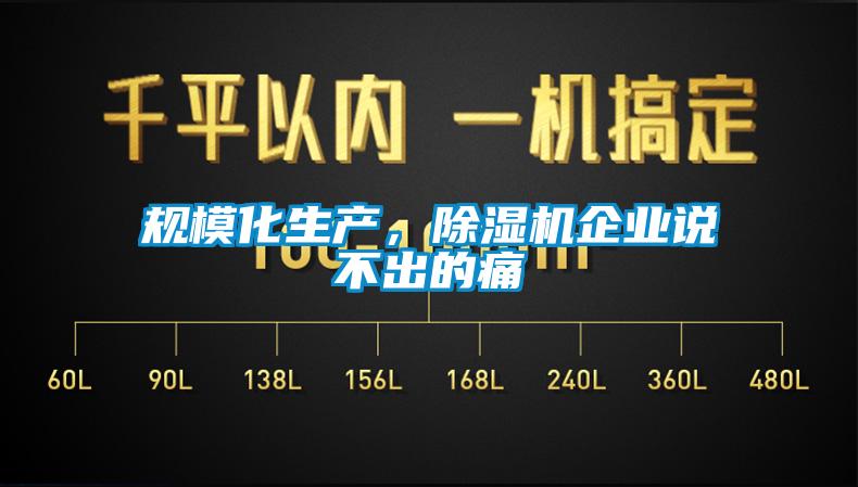 規(guī)?；a(chǎn)，除濕機(jī)企業(yè)說(shuō)不出的痛