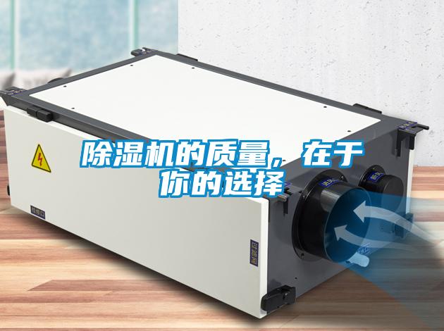 除濕機(jī)的質(zhì)量，在于你的選擇
