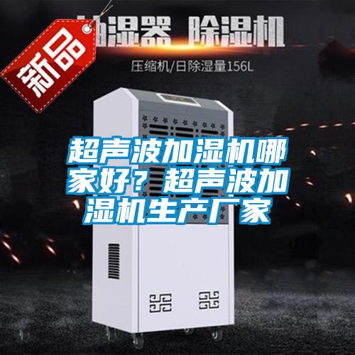 超聲波加濕機哪家好？超聲波加濕機生產(chǎn)廠家