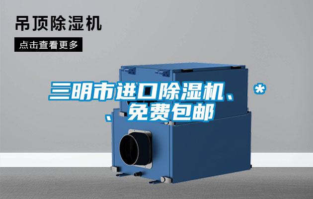 三明市進(jìn)口除濕機(jī)、＊、免費(fèi)包郵
