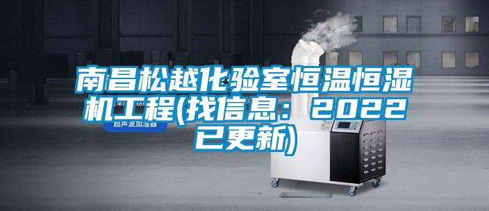 南昌松越化驗(yàn)室恒溫恒濕機(jī)工程(找信息：2022已更新)