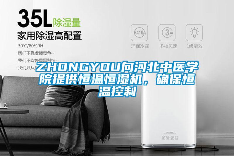 ZHONGYOU向河北中醫(yī)學(xué)院提供恒溫恒濕機，確保恒溫控制