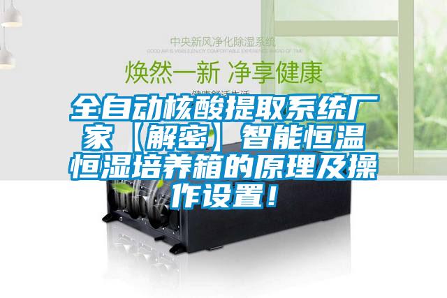 全自動核酸提取系統(tǒng)廠家【解密】智能恒溫恒濕培養(yǎng)箱的原理及操作設(shè)置！