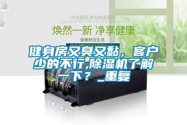 健身房又臭又黏，客戶少的不行,除濕機了解一下？_重復