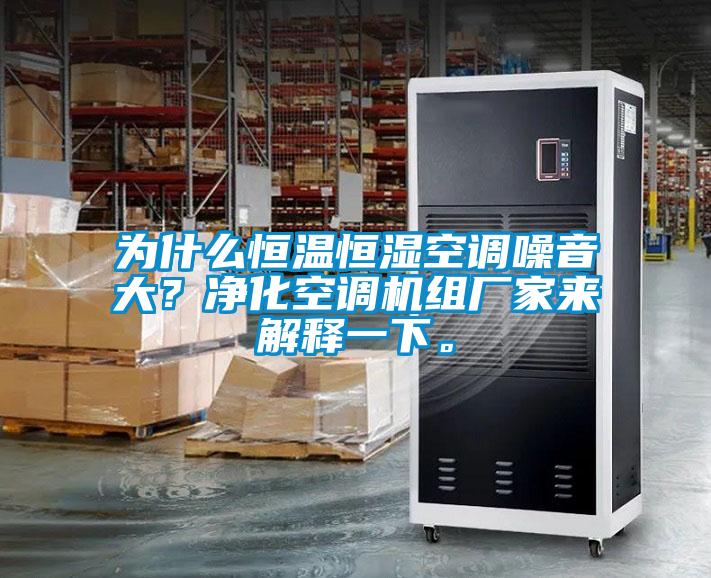 為什么恒溫恒濕空調(diào)噪音大？?jī)艋照{(diào)機(jī)組廠家來(lái)解釋一下。