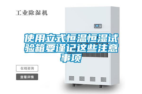 使用立式恒溫恒濕試驗(yàn)箱要謹(jǐn)記這些注意事項(xiàng)