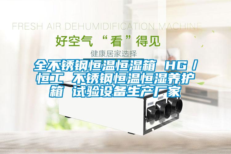 全不銹鋼恒溫恒濕箱 HG／恒工 不銹鋼恒溫恒濕養(yǎng)護箱 試驗設(shè)備生產(chǎn)廠家