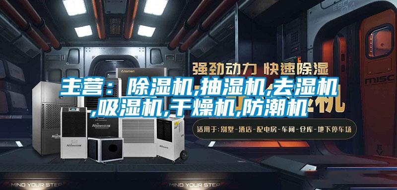 主營：除濕機(jī),抽濕機(jī),去濕機(jī),吸濕機(jī),干燥機(jī),防潮機(jī)