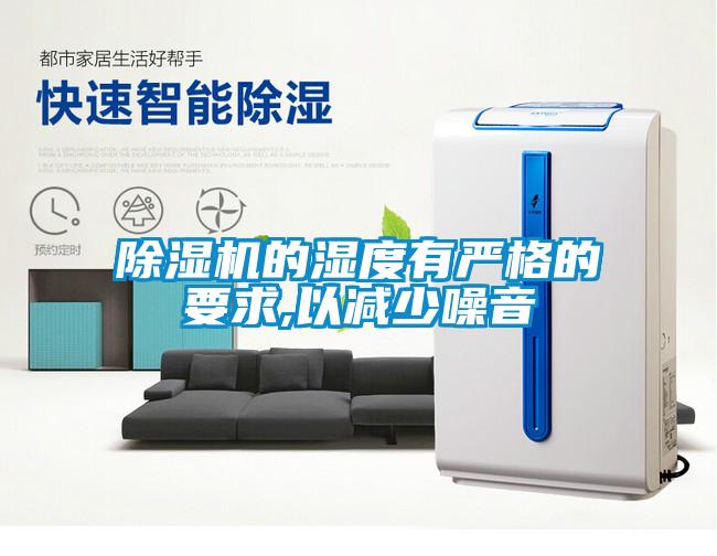 除濕機的濕度有嚴(yán)格的要求,以減少噪音