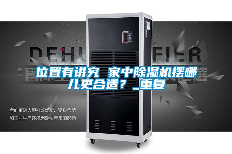 位置有講究 家中除濕機(jī)擺哪兒更合適？_重復(fù)