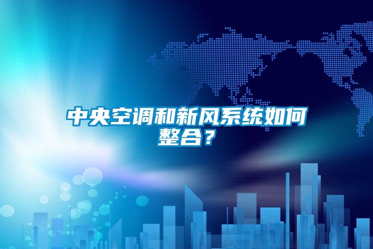 中央空調(diào)和新風系統(tǒng)如何整合？