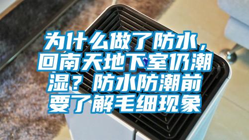 為什么做了防水，回南天地下室仍潮濕？防水防潮前要了解毛細(xì)現(xiàn)象