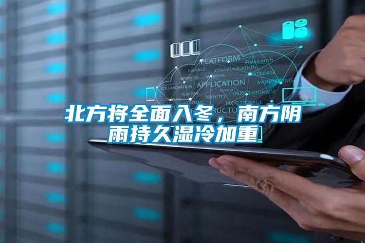 北方將全面入冬，南方陰雨持久濕冷加重