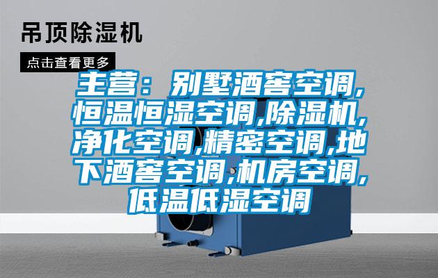 主營(yíng)：別墅酒窖空調(diào),恒溫恒濕空調(diào),除濕機(jī),凈化空調(diào),精密空調(diào),地下酒窖空調(diào),機(jī)房空調(diào),低溫低濕空調(diào)