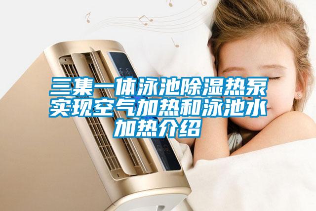 三集一體泳池除濕熱泵實現(xiàn)空氣加熱和泳池水加熱介紹