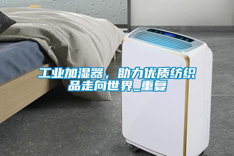 工業(yè)加濕器，助力優(yōu)質(zhì)紡織品走向世界_重復(fù)