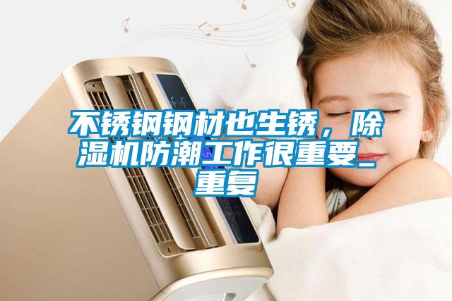 不銹鋼鋼材也生銹，除濕機(jī)防潮工作很重要_重復(fù)