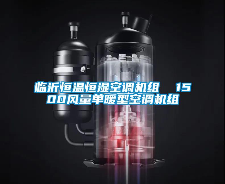 臨沂恒溫恒濕空調(diào)機(jī)組  1500風(fēng)量單暖型空調(diào)機(jī)組